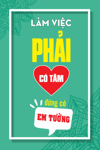Làm việc phải có tâm đừng có em tưởng